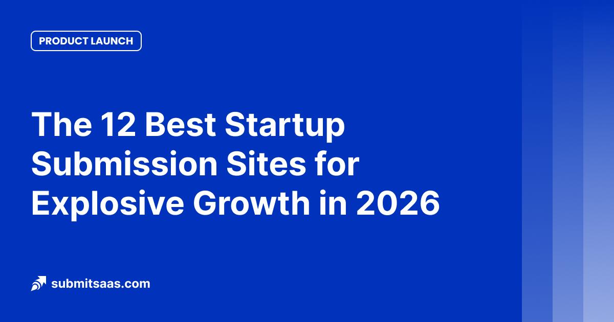 The 12 Best Startup Submission Sites for Explosive Growth in 2026