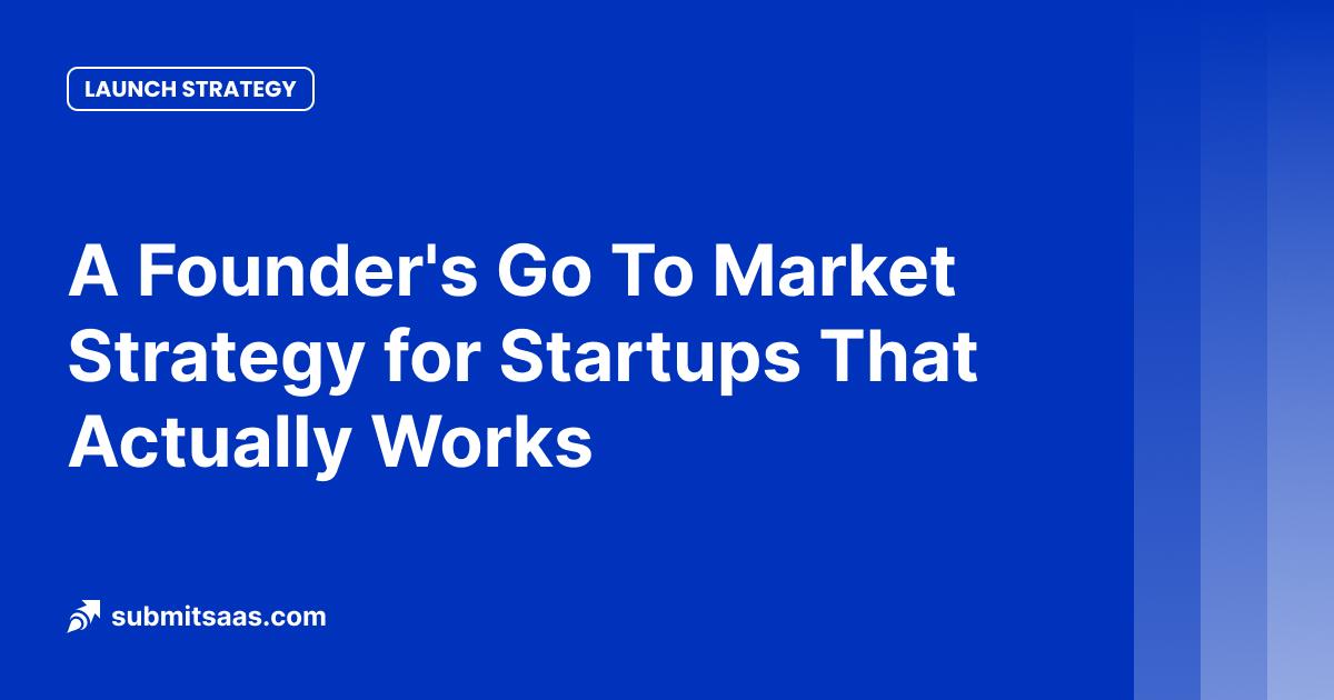 A Founder's Go To Market Strategy for Startups That Actually Works