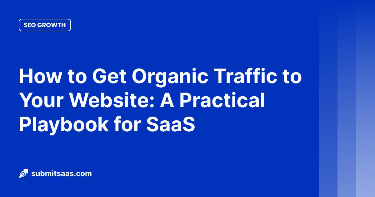 How to Get Organic Traffic to Your Website: A Practical Playbook for SaaS