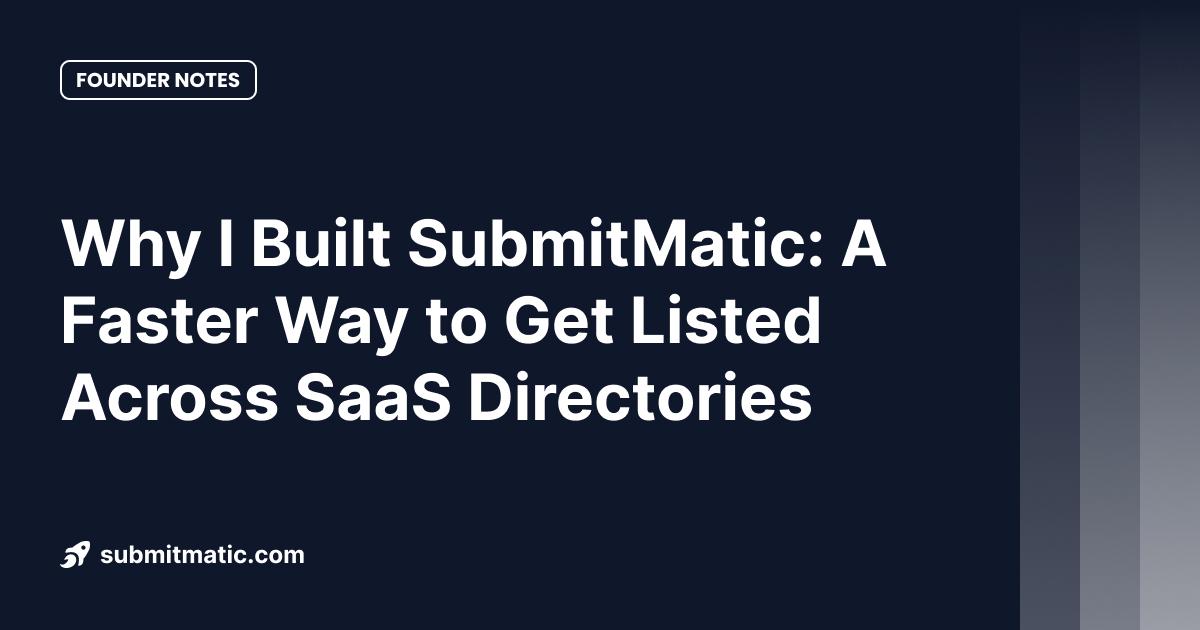 Why I Built SubmitMatic: A Faster Way to Get Listed Across SaaS Directories