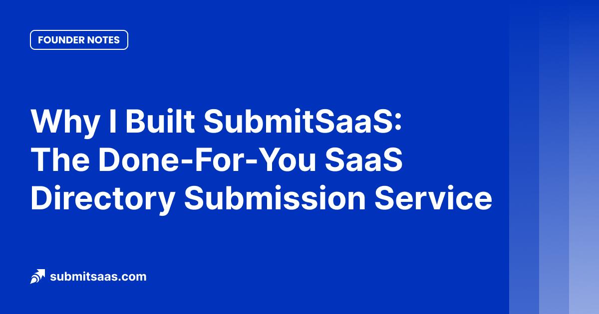 Why I Built SubmitSaaS: The Done-For-You SaaS Directory Submission Service
